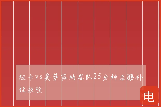 纽卡vs奥萨苏纳客队25分钟后腰补位救险