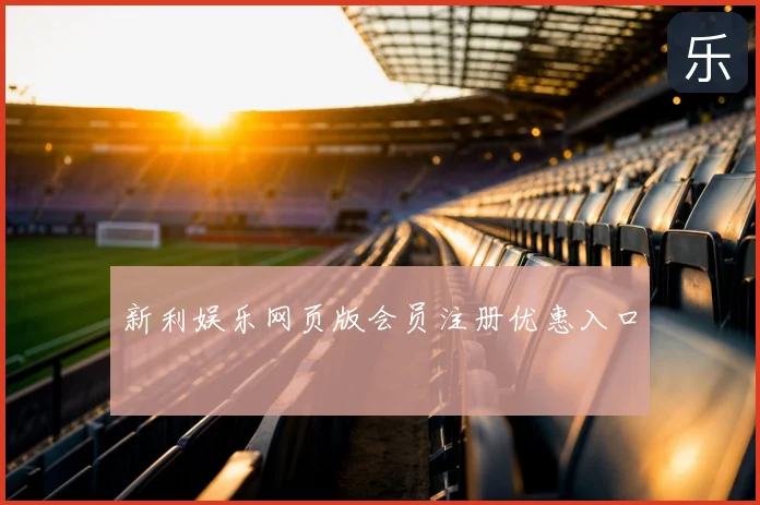 新利娱乐网页版会员注册优惠入口