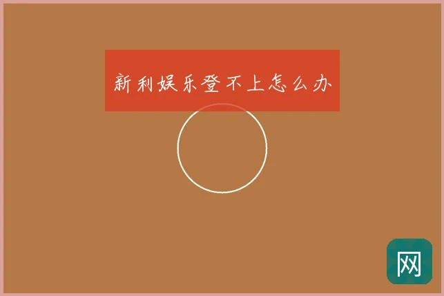 新利娱乐登不上怎么办