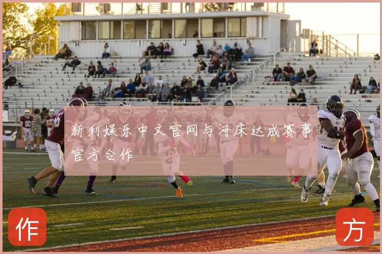新利娱乐中文官网与河床达成赛事官方合作